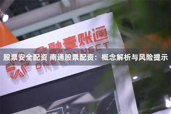 股票安全配资 南通股票配资：概念解析与风险提示