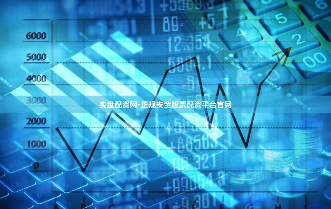 实盘配资网-正规安全股票配资平台官网