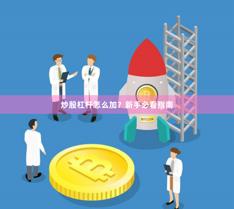 炒股杠杆怎么加？新手必看指南